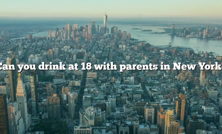 Can you drink at 18 with parents in New York?