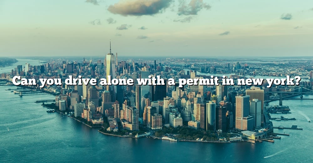 Can You Drive Alone With A Permit In New York 