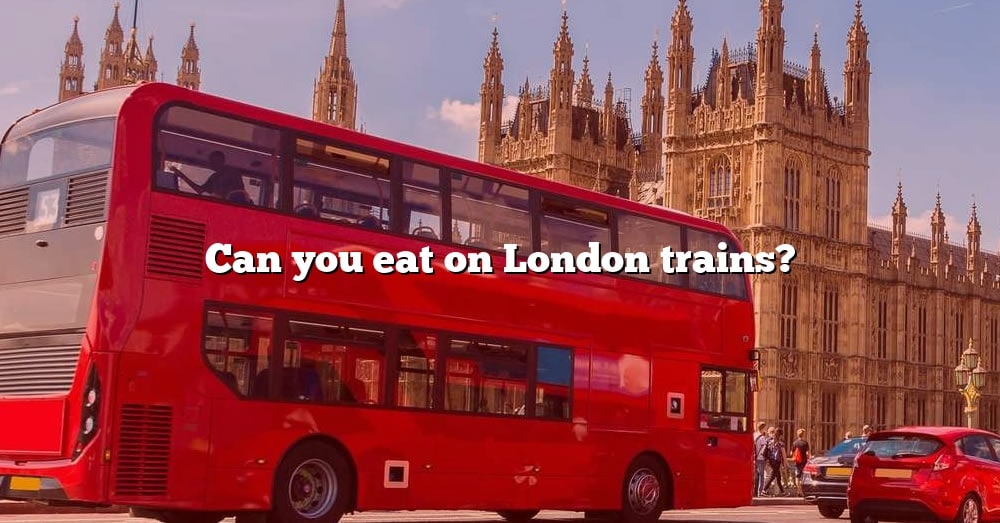 can-you-eat-on-london-trains-the-right-answer-2022-travelizta