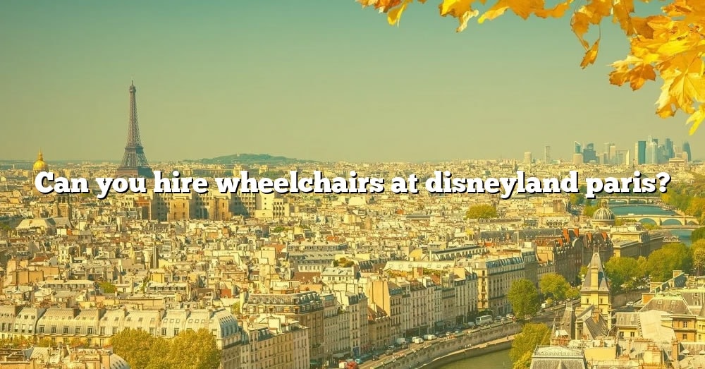 can-you-hire-wheelchairs-at-disneyland-paris-the-right-answer-2022