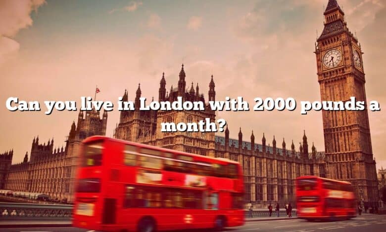 Can you live in London with 2000 pounds a month?