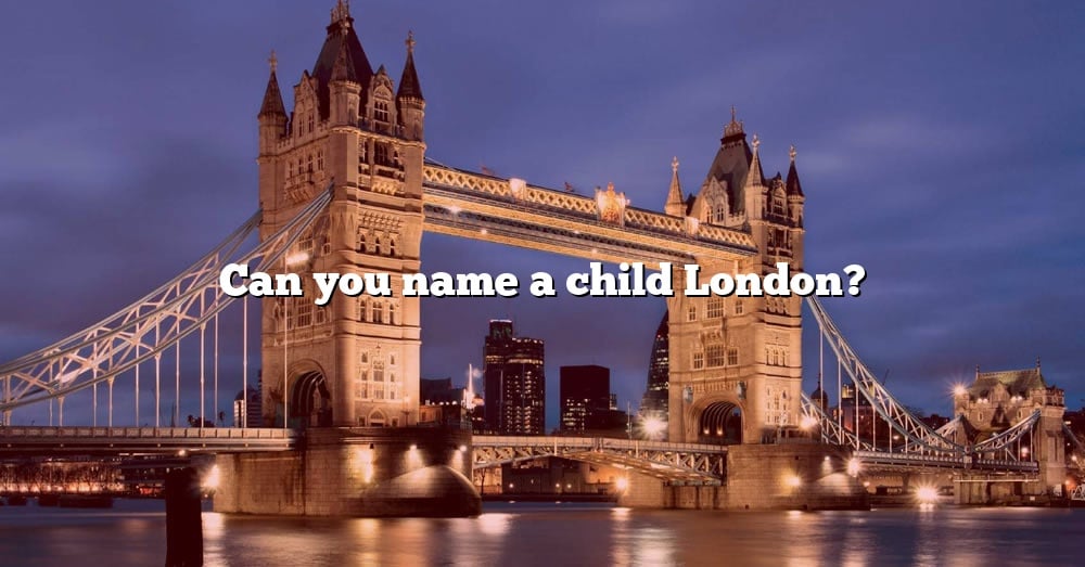 can-you-name-a-child-london-the-right-answer-2022-travelizta