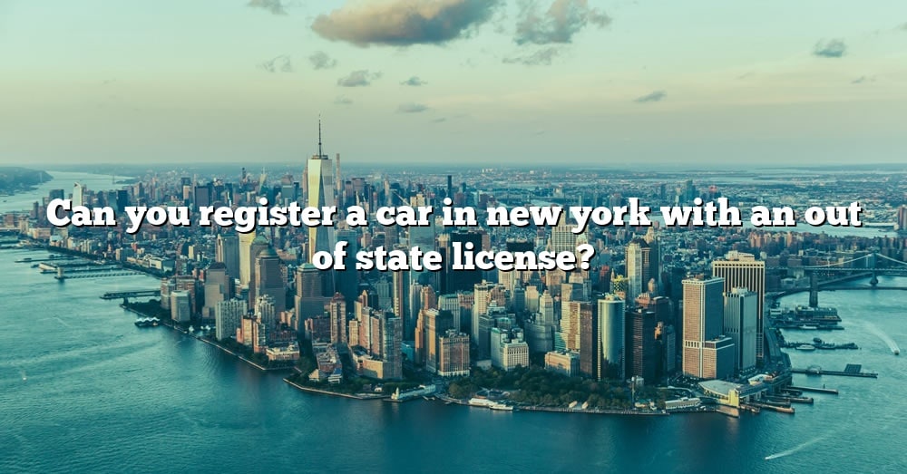 can-you-register-a-car-in-new-york-with-an-out-of-state-license-the-right-answer-2022