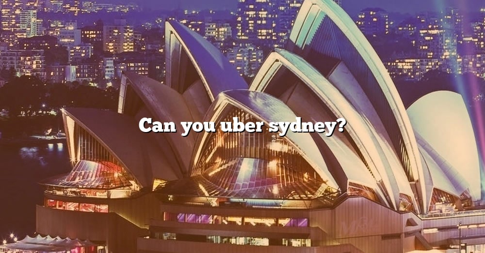 can-you-uber-sydney-the-right-answer-2022-travelizta