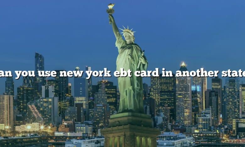 Can you use new york ebt card in another state?