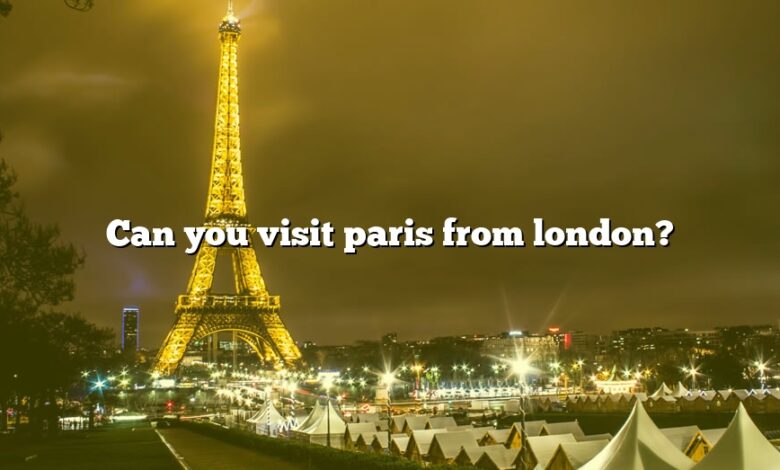 Can you visit paris from london?