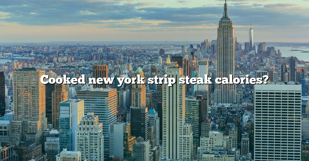 Cooked New York Strip Steak Calories The Right Answer Travelizta