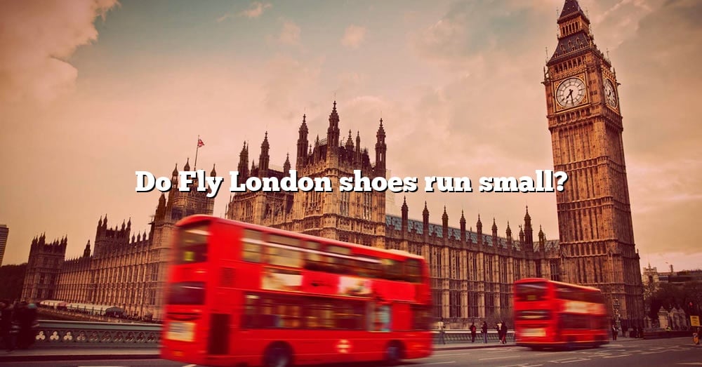 do-fly-london-shoes-run-small-the-right-answer-2022-travelizta