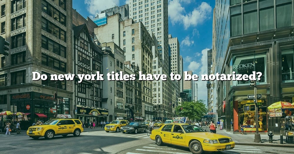 Do New York Titles Have To Be Notarized The Right Answer 2022 