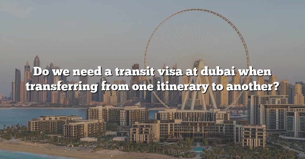 do-we-need-a-transit-visa-at-dubai-when-transferring-from-one-itinerary