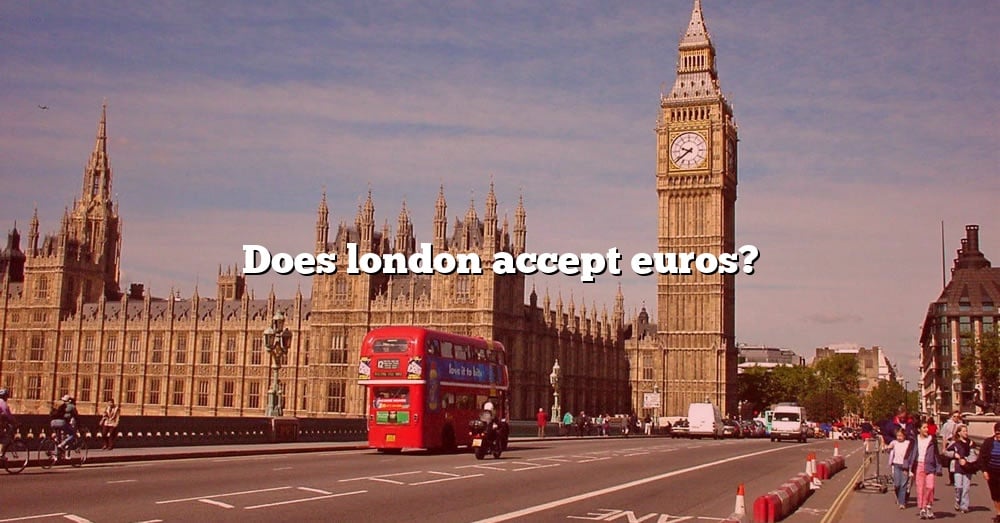 does-london-accept-euros-the-right-answer-2022-travelizta