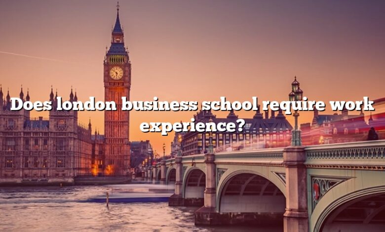 Does london business school require work experience?