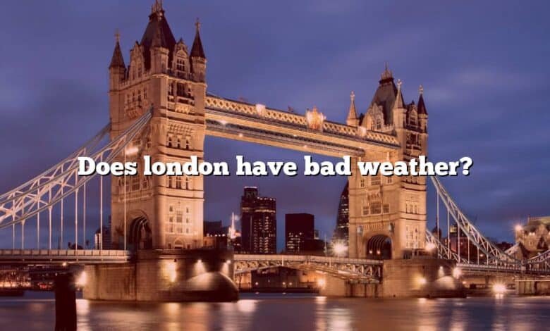 Does london have bad weather?