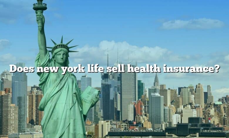 Does new york life sell health insurance?