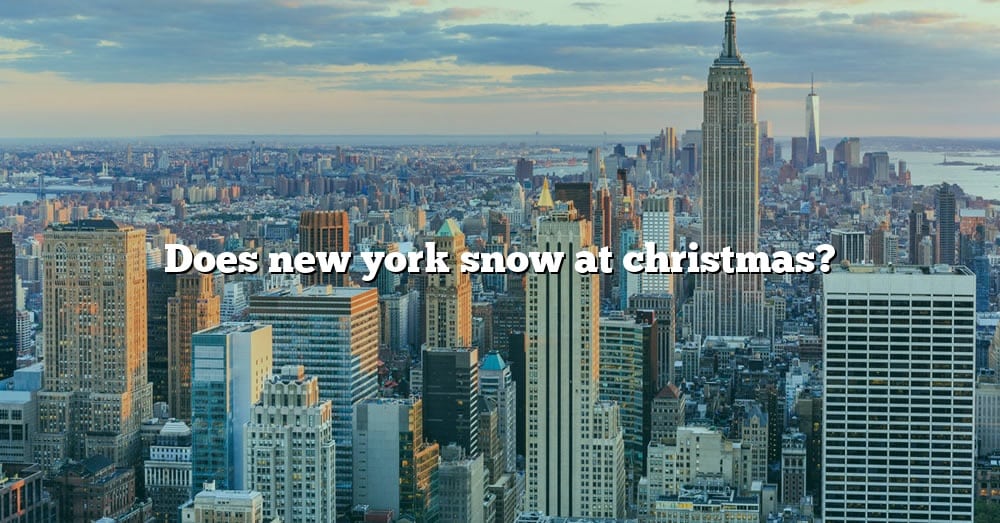 Does New York Snow At Christmas? [The Right Answer] 2022 TraveliZta