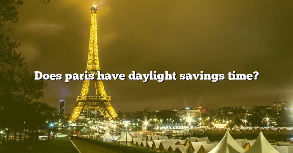 does-paris-have-daylight-savings-time-the-right-answer-2022-travelizta