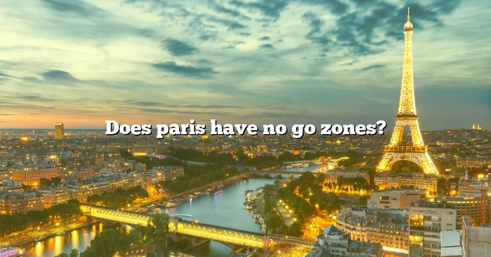 Does Paris Have No Go Zones? [The Right Answer] 2022 TraveliZta