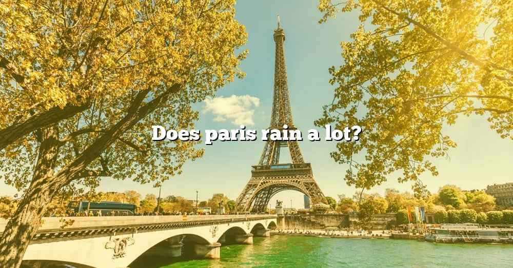 does-paris-rain-a-lot-the-right-answer-2022-travelizta