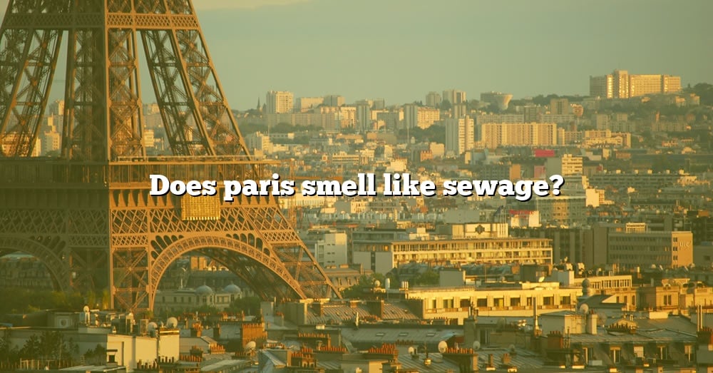 does-paris-smell-like-sewage-the-right-answer-2022-travelizta