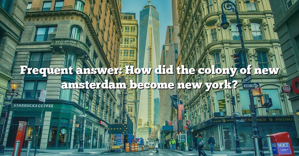 frequent-answer-how-did-the-colony-of-new-amsterdam-become-new-york