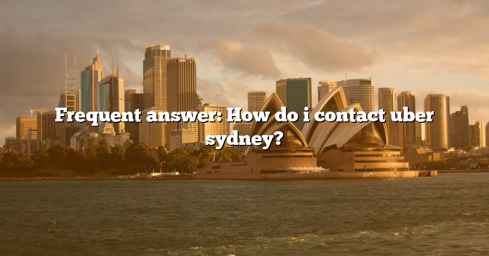 frequent-answer-how-do-i-contact-uber-sydney-the-right-answer-2022