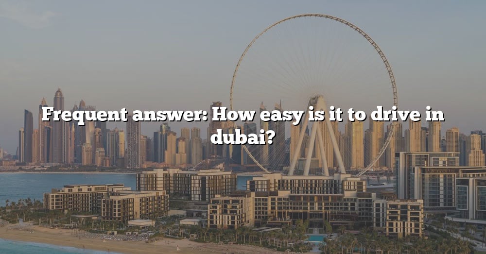 Frequent Answer How Easy Is It To Drive In Dubai? [The Right Answer