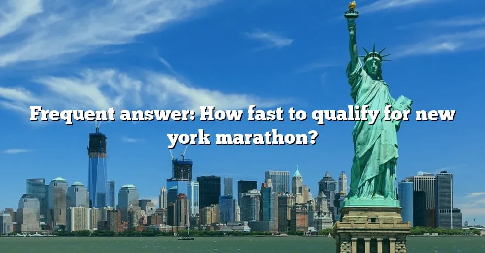 Frequent Answer How Fast To Qualify For New York Marathon? [The Right