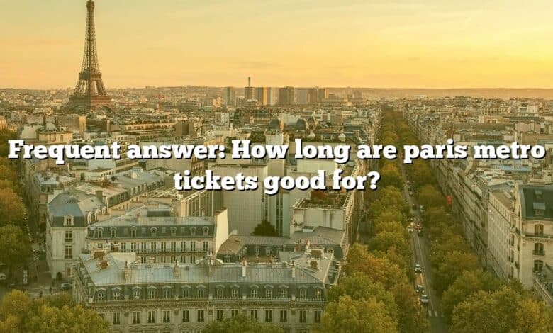 Frequent answer: How long are paris metro tickets good for?