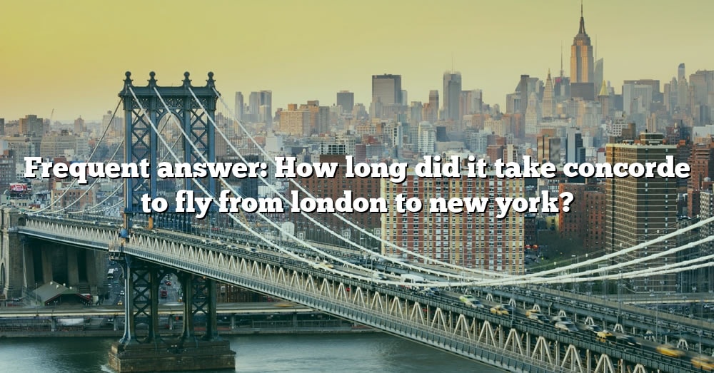 Frequent Answer How Long Did It Take Concorde To Fly From London To New York The Right Answer