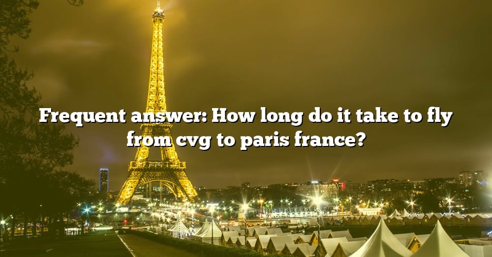 frequent-answer-how-long-do-it-take-to-fly-from-cvg-to-paris-france