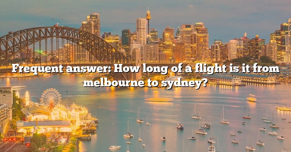 Frequent Answer How Long Of A Flight Is It From Melbourne To Sydney