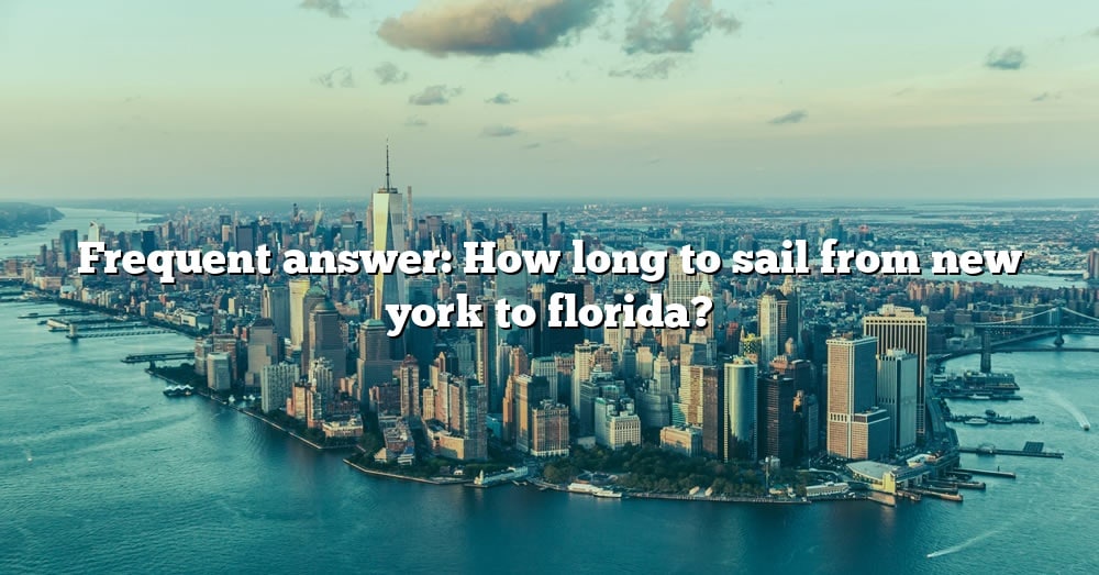 frequent-answer-how-long-to-sail-from-new-york-to-florida-the-right