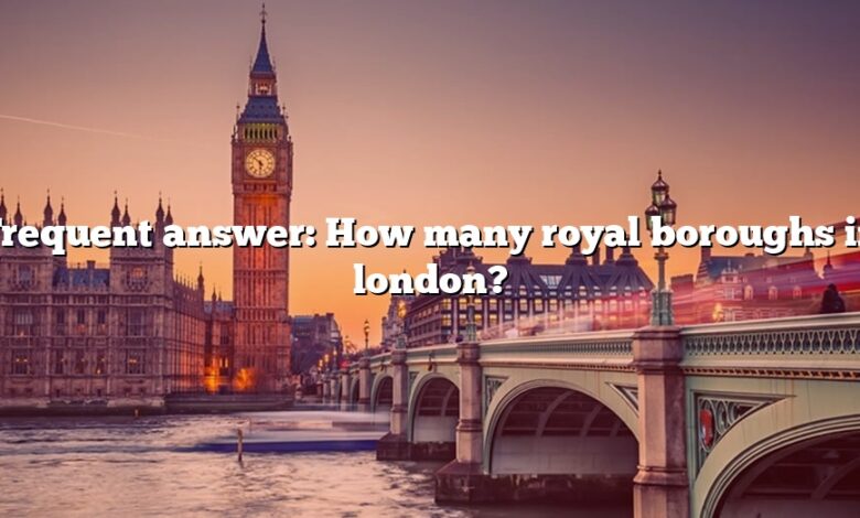 Frequent answer: How many royal boroughs in london?