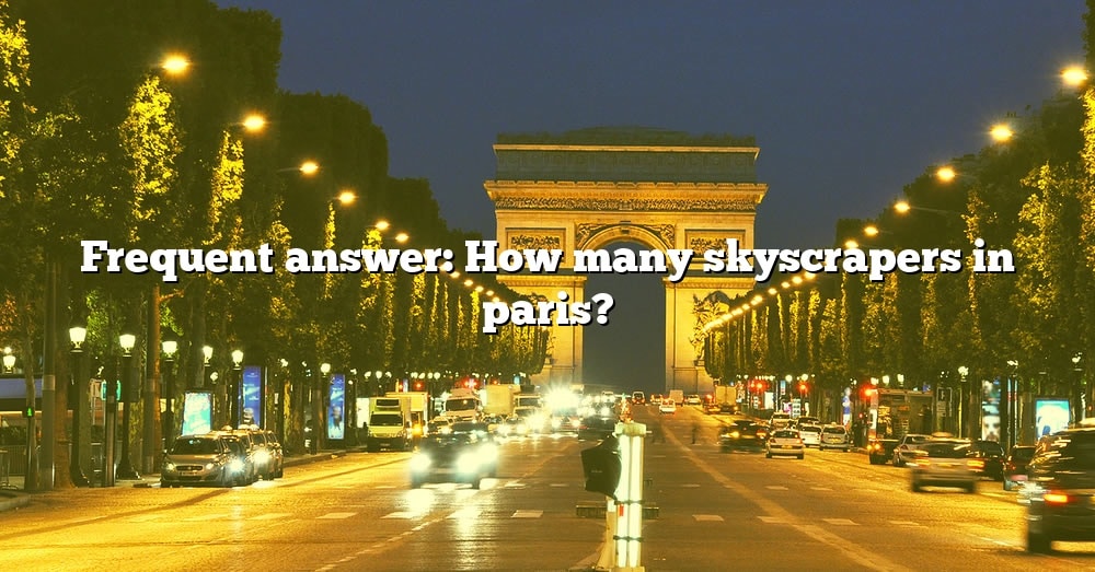 frequent-answer-how-many-skyscrapers-in-paris-the-right-answer-2022