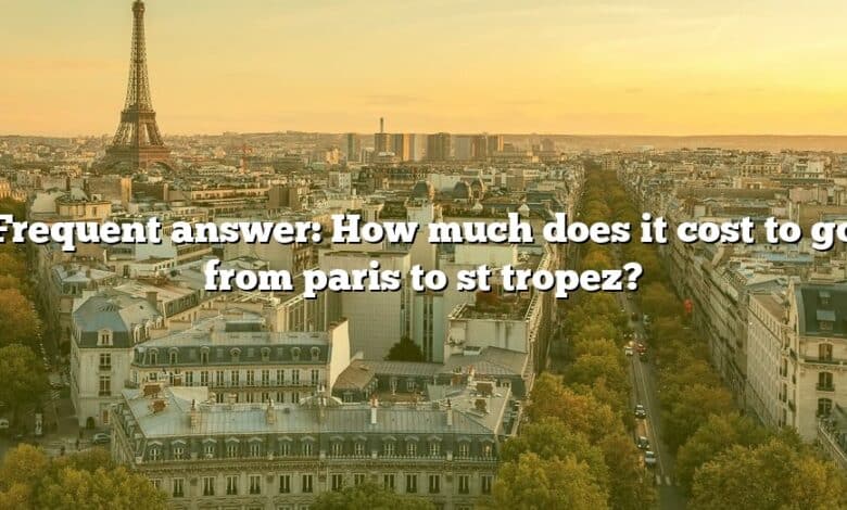 Frequent answer: How much does it cost to go from paris to st tropez?