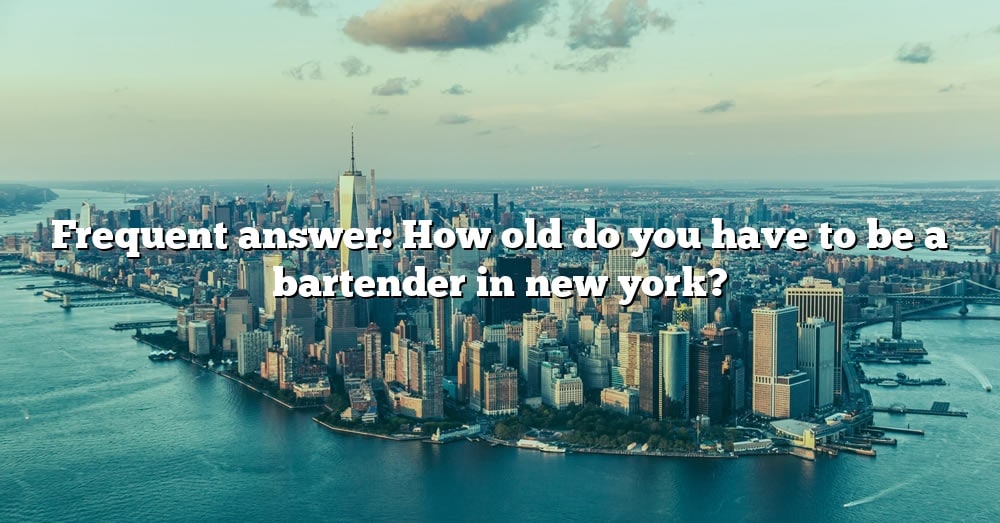 frequent-answer-how-old-do-you-have-to-be-a-bartender-in-new-york