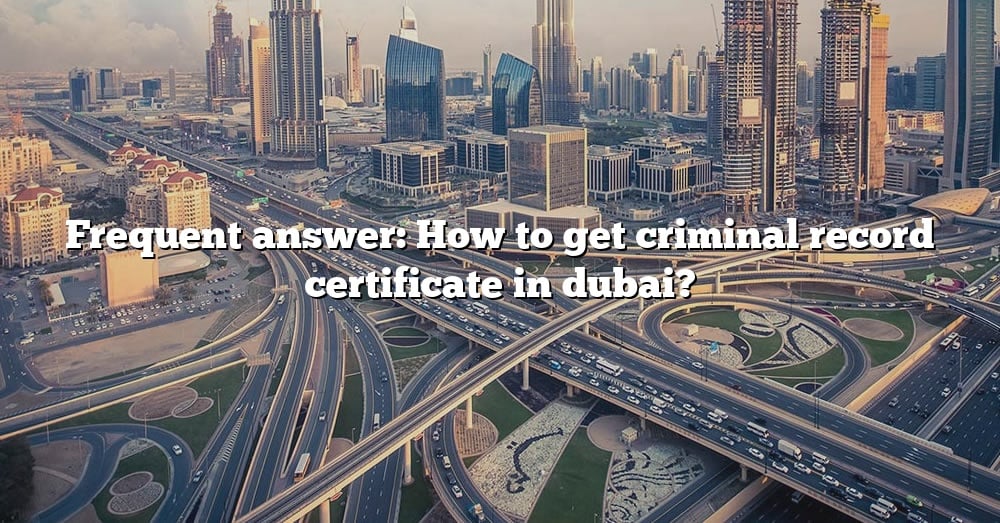 frequent-answer-how-to-get-criminal-record-certificate-in-dubai-the