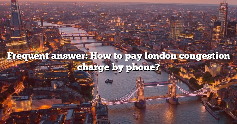 Frequent Answer How To Pay London Congestion Charge By Phone [the