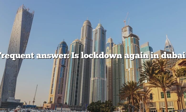 Frequent answer: Is lockdown again in dubai?