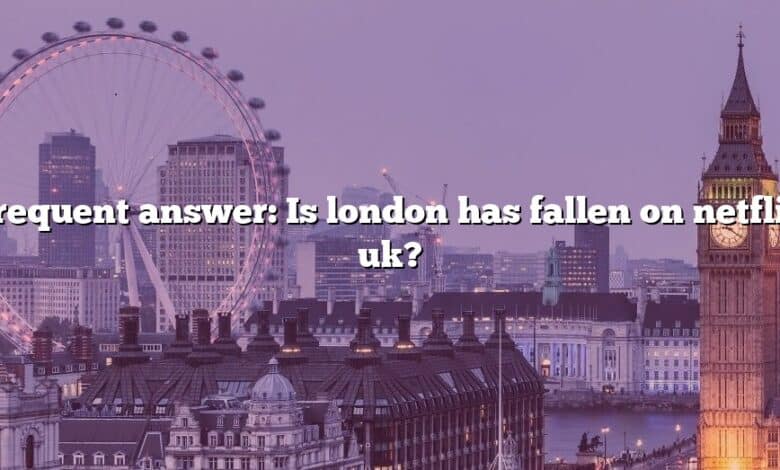 Frequent answer: Is london has fallen on netflix uk?