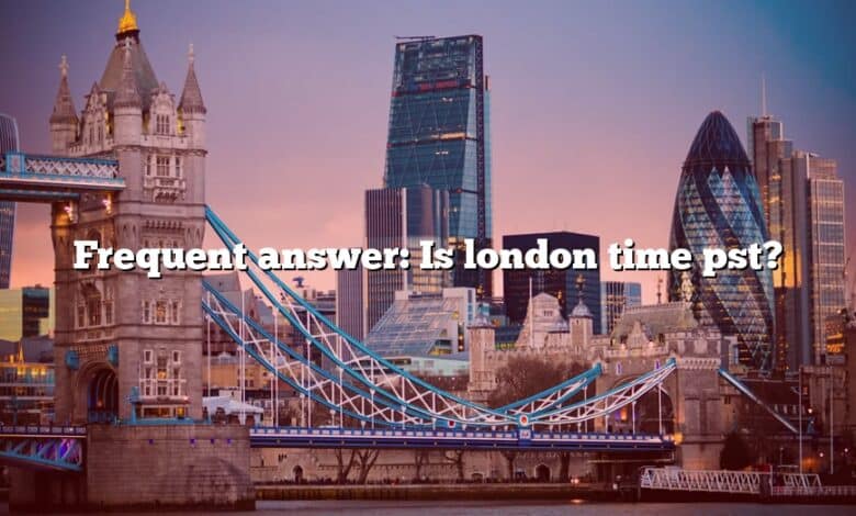 Frequent answer: Is london time pst?