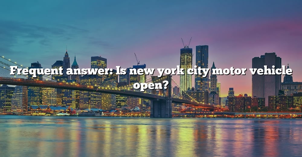 Frequent Answer Is New York City Motor Vehicle Open? [The Right Answer