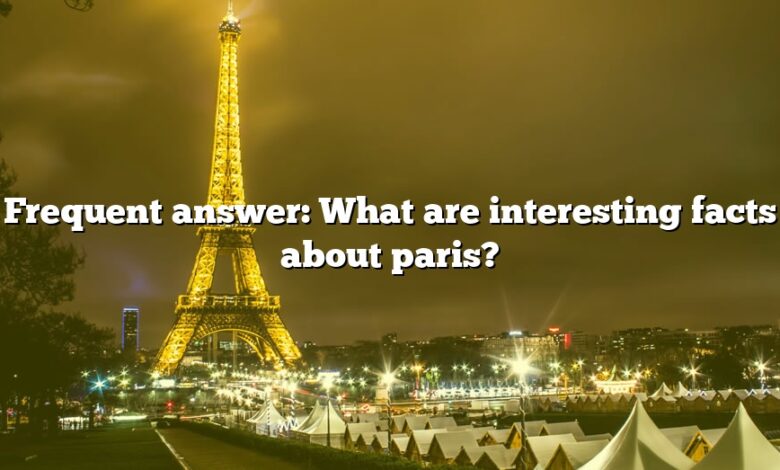 Frequent answer: What are interesting facts about paris?