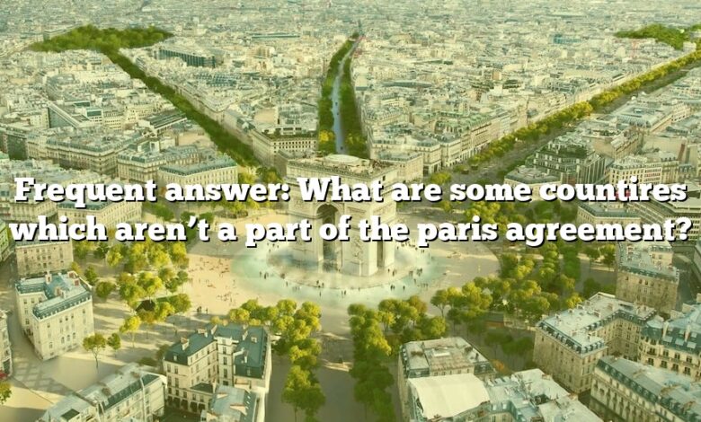 Frequent answer: What are some countires which aren’t a part of the paris agreement?