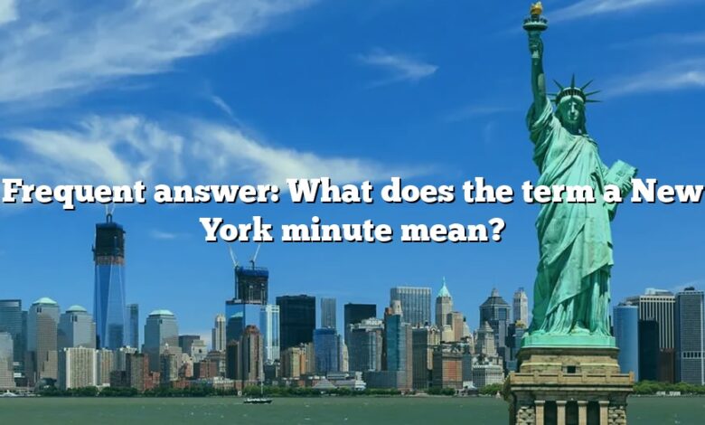 Frequent answer: What does the term a New York minute mean?