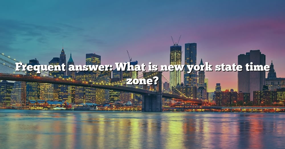 Frequent Answer What Is New York State Time Zone? [The Right Answer