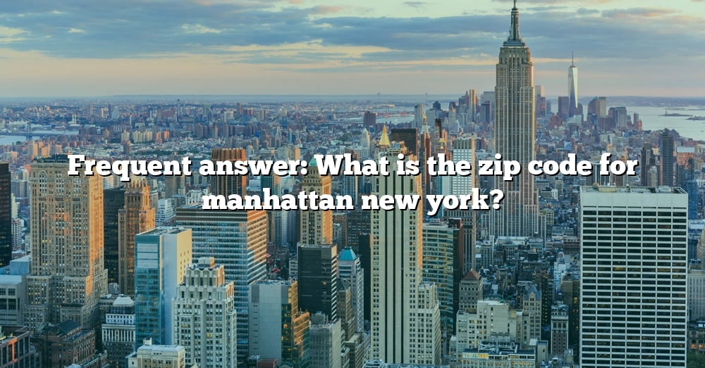 frequent-answer-what-is-the-zip-code-for-manhattan-new-york-the