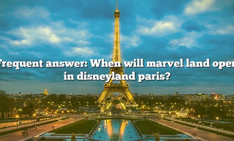 Frequent answer: When will marvel land open in disneyland paris?