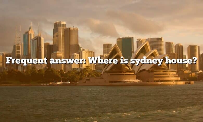 Frequent answer: Where is sydney house?