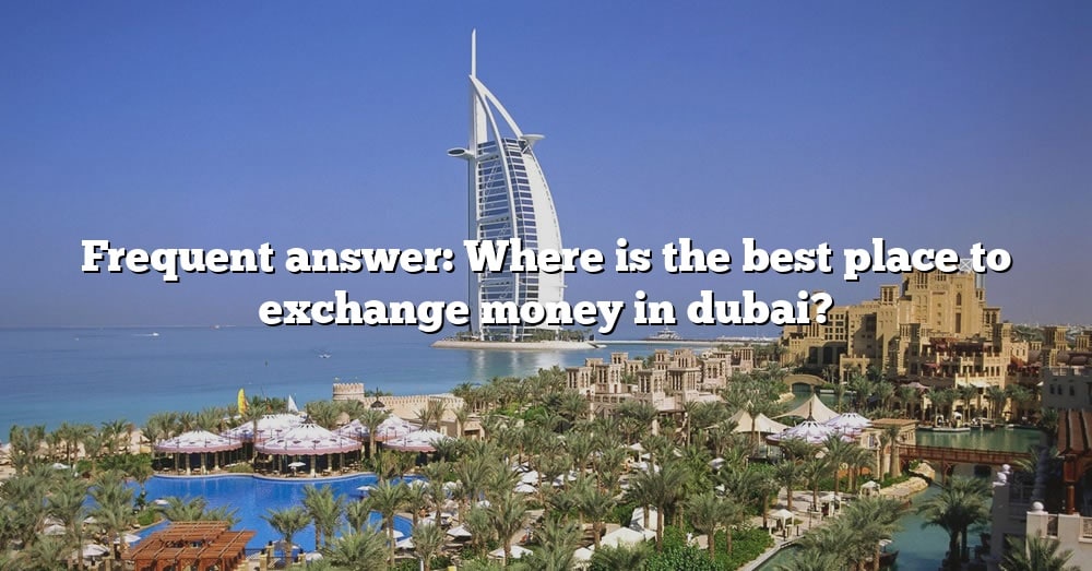 frequent-answer-where-is-the-best-place-to-exchange-money-in-dubai